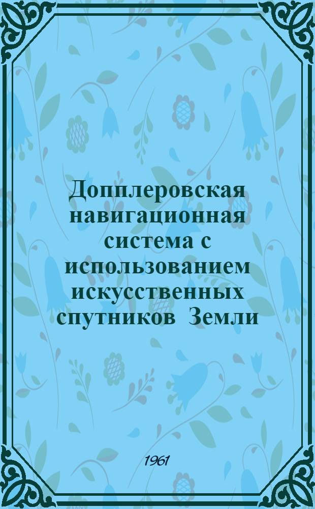 Допплеровская навигационная система с использованием искусственных спутников Земли : (Обзор иностр. литературы)
