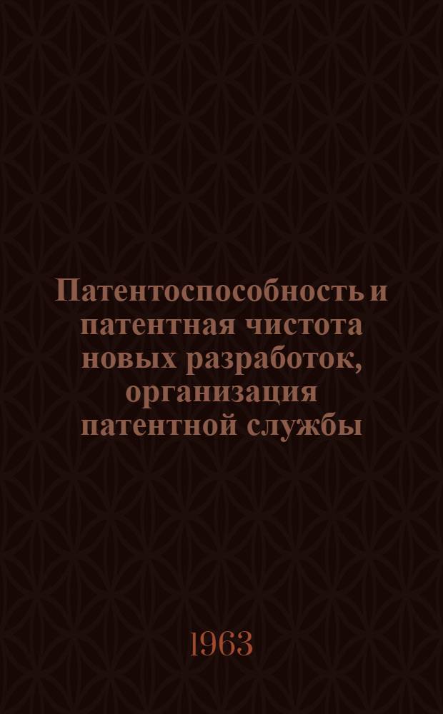 Патентоспособность и патентная чистота новых разработок, организация патентной службы : (Книги, переодика, руководящие материалы)