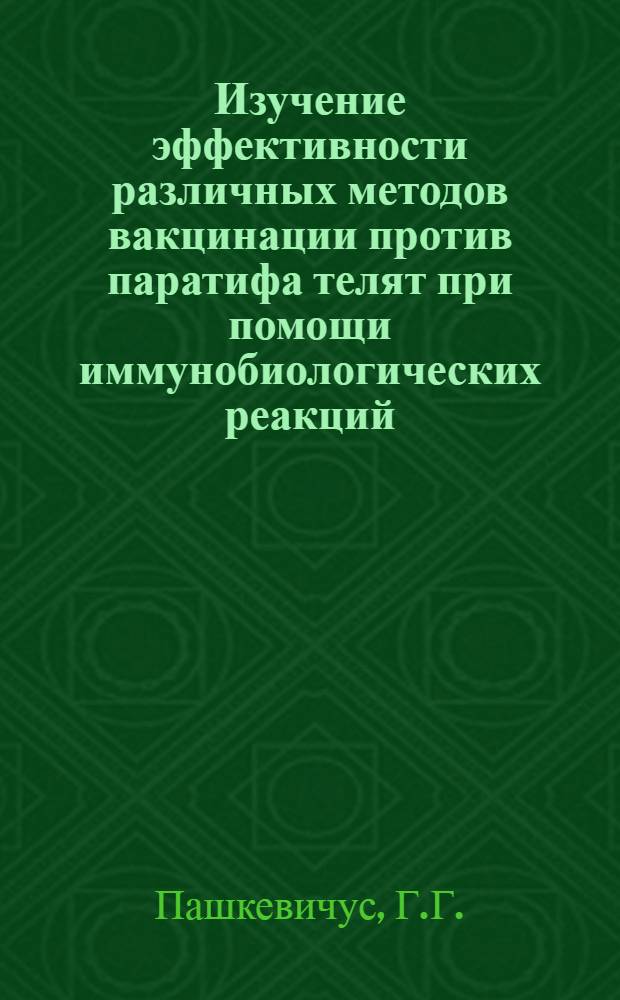 Изучение эффективности различных методов вакцинации против паратифа телят при помощи иммунобиологических реакций : Автореферат дис. на соискание учен. степени кандидата вет. наук