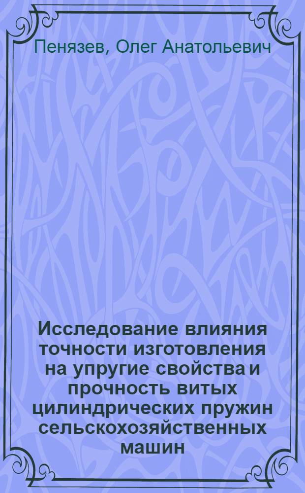Исследование влияния точности изготовления на упругие свойства и прочность витых цилиндрических пружин сельскохозяйственных машин : Автореферат дис. на соискание ученой степени кандидата технических наук