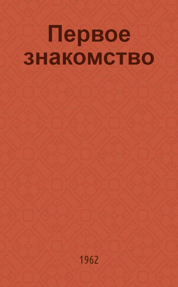 Первое знакомство : Сборник рассказов, стихов, очерков