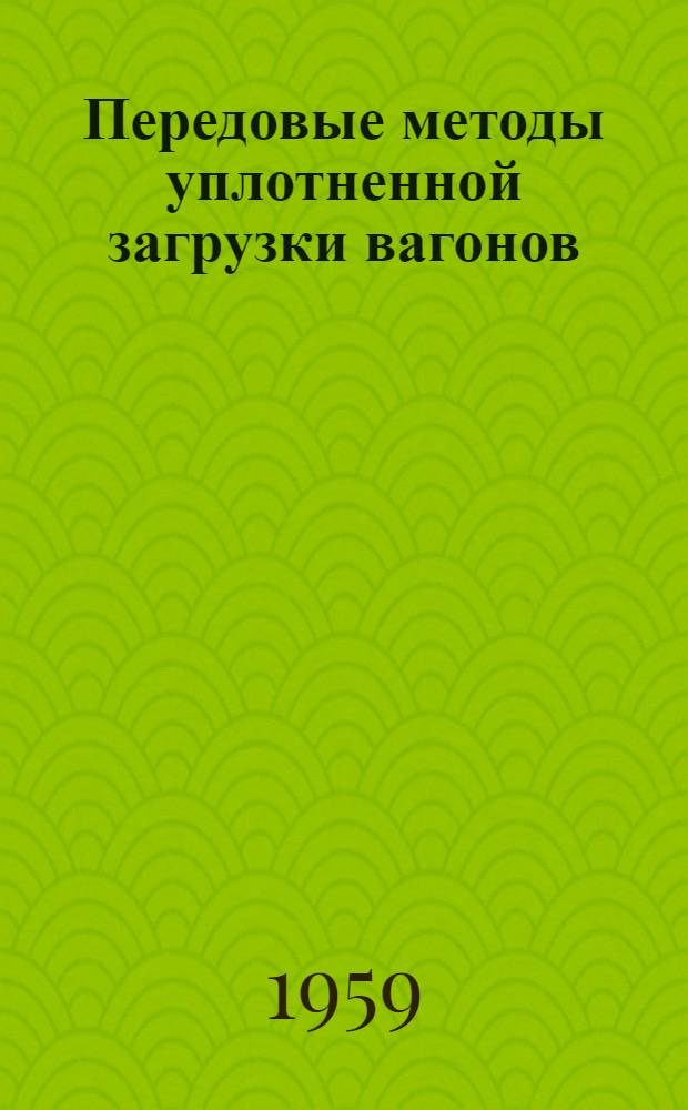 Передовые методы уплотненной загрузки вагонов : Сборник