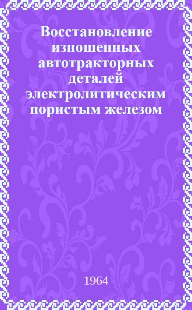 Восстановление изношенных автотракторных деталей электролитическим пористым железом : Автореферат дис. на соискание ученой степени кандидата технических наук