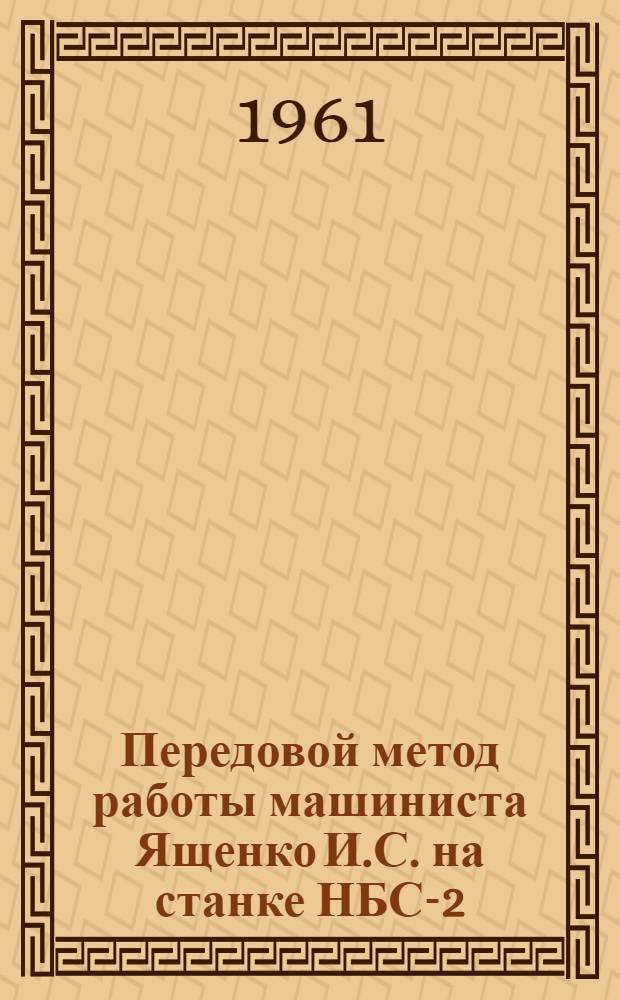 Передовой метод работы машиниста Ященко И.С. на станке НБС-2