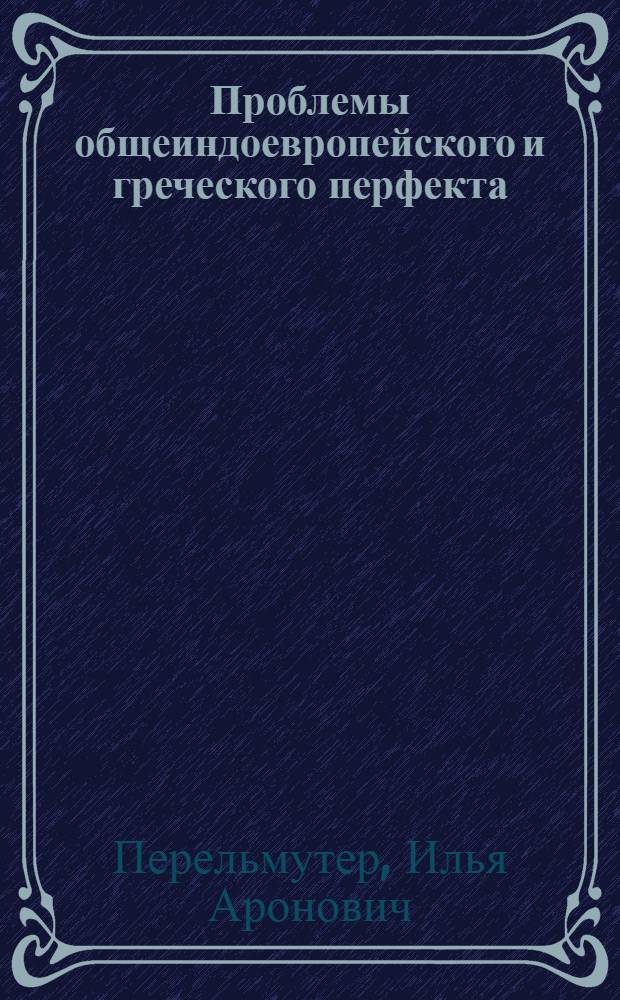 Проблемы общеиндоевропейского и греческого перфекта : Автореферат дис. на соискание ученой степени кандидата филологических наук : (677)