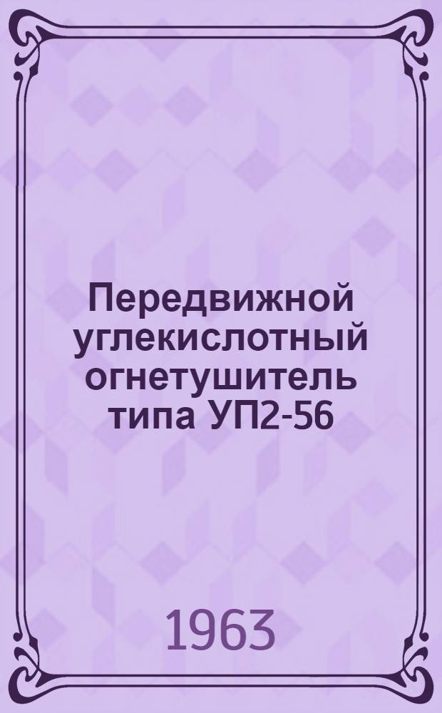 Передвижной углекислотный огнетушитель типа УП2-56 : Паспорт-инструкция