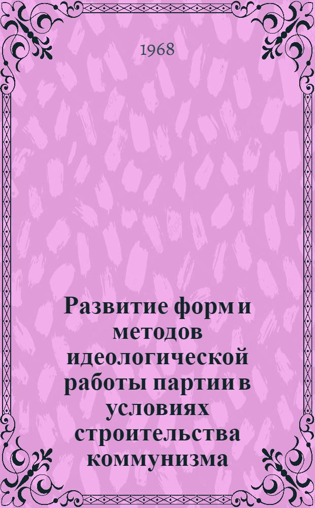 Развитие форм и методов идеологической работы партии в условиях строительства коммунизма. (1961-1965 гг. : На опыте парт. организаций пром. предприятий Рост. обл., Краснодарского и Ставроп. краев) : Автореферат дис. на соискание учен. степени канд. ист. наук : (570)