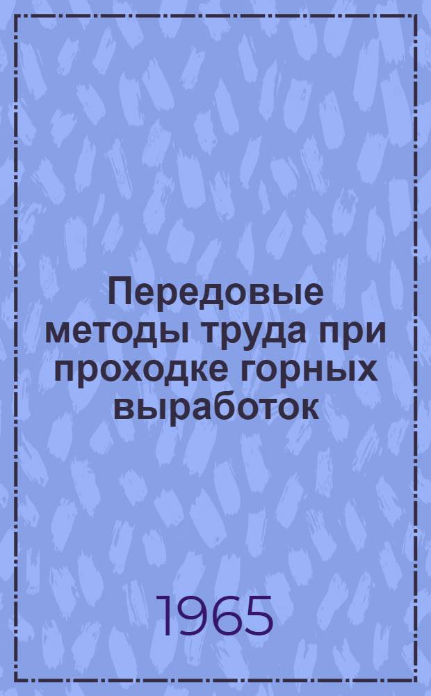 Передовые методы труда при проходке горных выработок : Материалы Межкомбинатовской школы проходчиков горных предприятий Мурманского совнархоза, провед. г. Кировске 23-27 марта 1964 г.