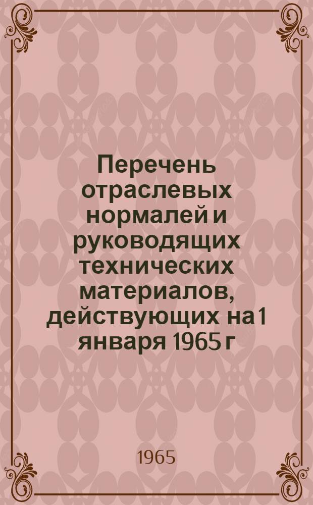 Перечень отраслевых нормалей и руководящих технических материалов, действующих на 1 января 1965 г.