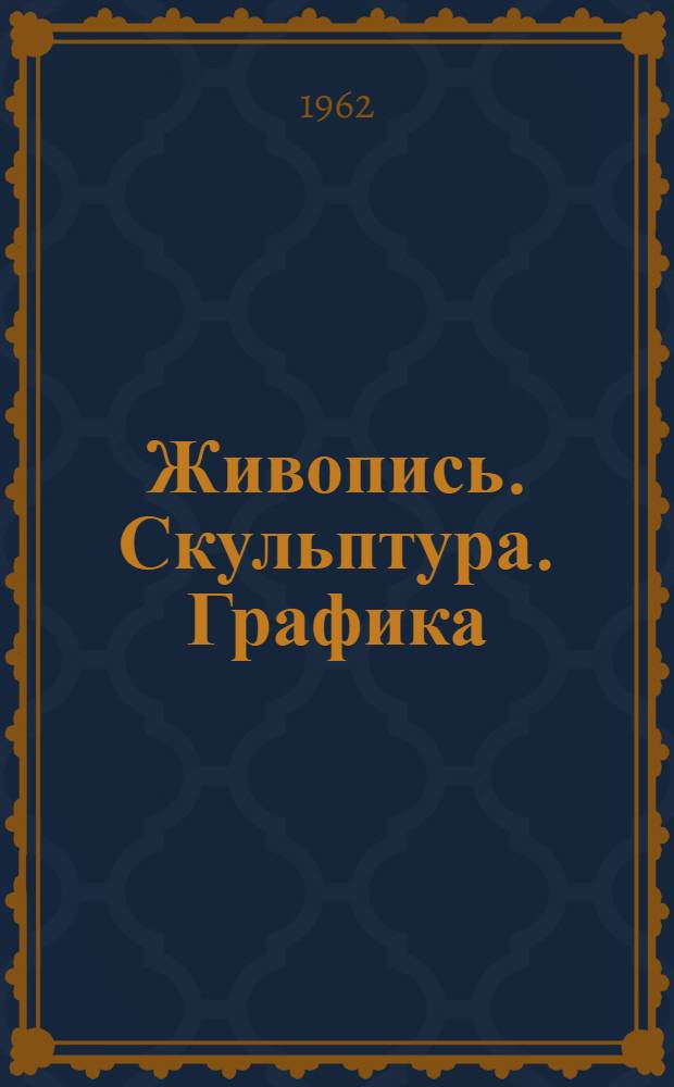 Живопись. Скульптура. Графика : Каталог
