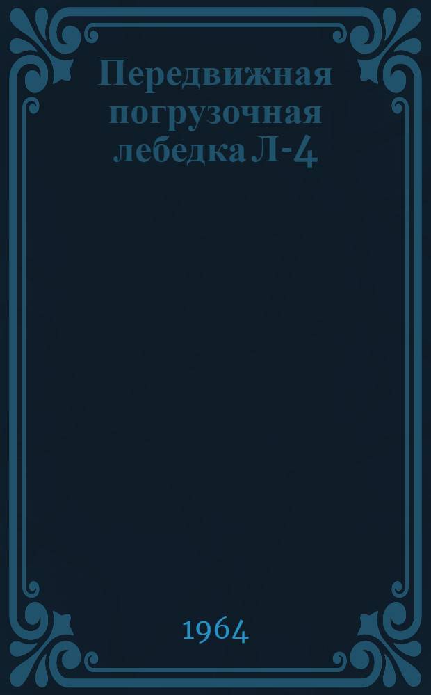 Передвижная погрузочная лебедка Л-4 : Паспорт и инструкция по эксплуатации