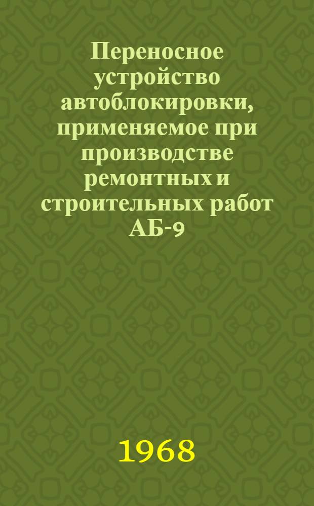 Переносное устройство автоблокировки, применяемое при производстве ремонтных и строительных работ АБ-9 : Типовые проектные решения : Пояснительная записка
