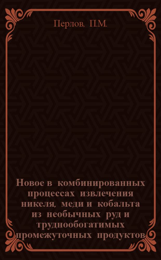 Новое в комбинированных процессах извлечения никеля, меди и кобальта из необычных руд и труднообогатимых промежуточных продуктов : Доклад