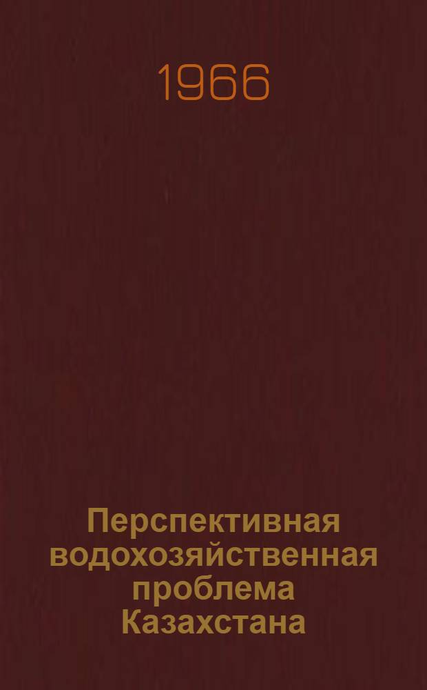 Перспективная водохозяйственная проблема Казахстана : Сборник материалов