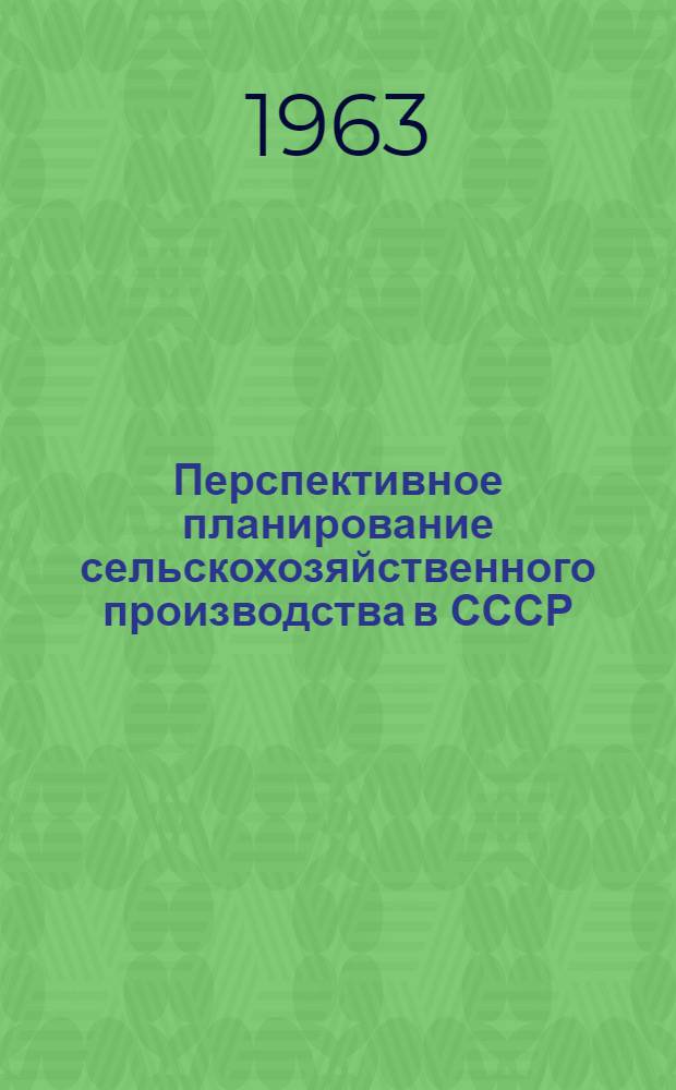 Перспективное планирование сельскохозяйственного производства в СССР : Пункт 3 повестки дня III Совещания экспертов по вопросам методологии прогнозов с.-х. производства. (Женева, 25 февр. - 1 марта 1963 г.)