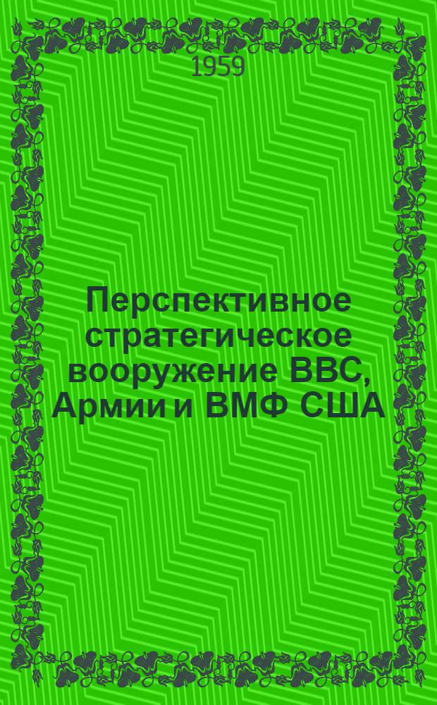 Перспективное стратегическое вооружение ВВС, Армии и ВМФ США : Обзор по материалам зарубежной печати