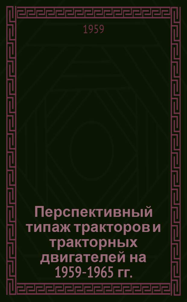 Перспективный типаж тракторов и тракторных двигателей на 1959-1965 гг. : Проект