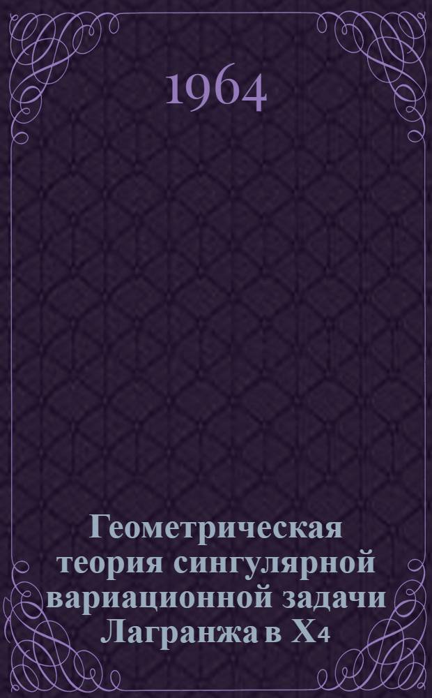 Геометрическая теория сингулярной вариационной задачи Лагранжа в Х₄ : Автореферат дис. на соискание ученой степени кандидата физико-математических наук
