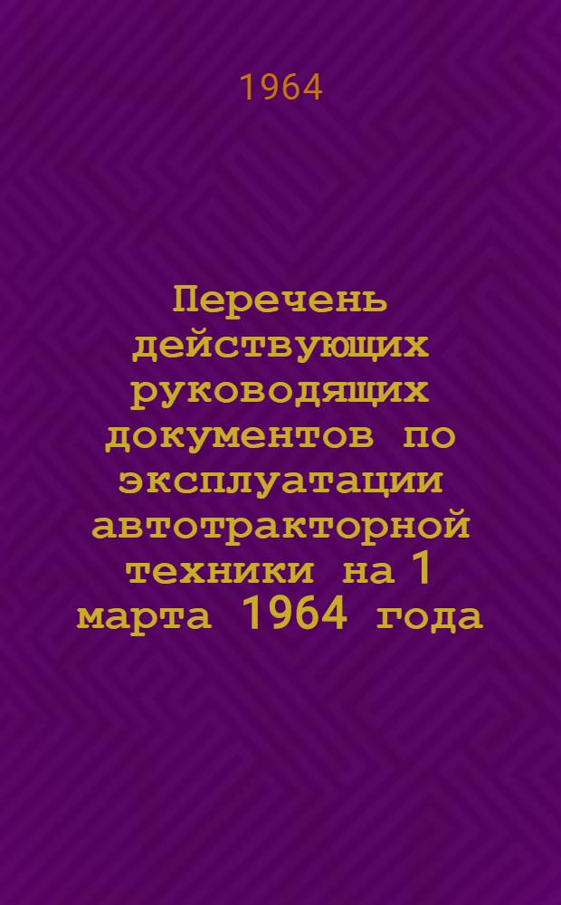 Перечень действующих руководящих документов по эксплуатации автотракторной техники на 1 марта 1964 года