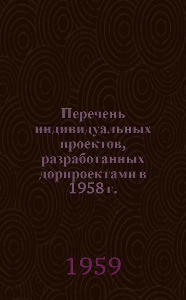 Перечень индивидуальных проектов, разработанных дорпроектами в 1958 г.
