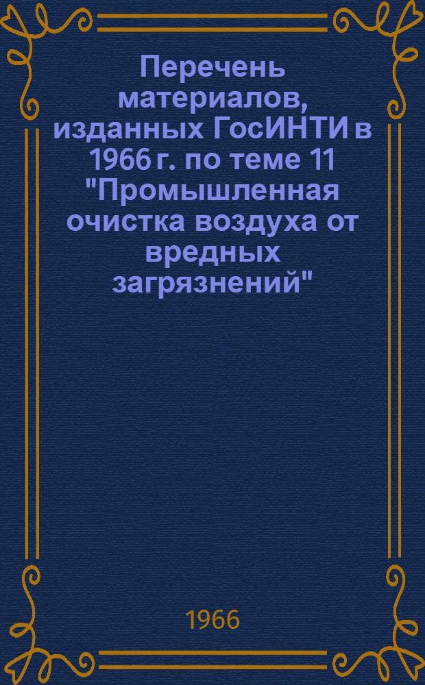 Перечень материалов, изданных ГосИНТИ в 1966 г. по теме 11 "Промышленная очистка воздуха от вредных загрязнений"