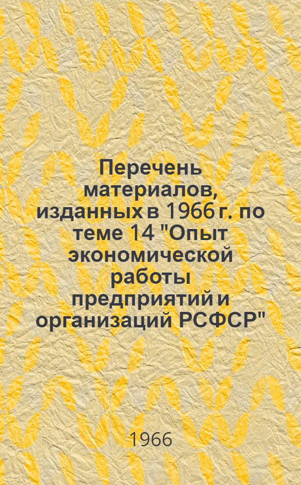 Перечень материалов, изданных в 1966 г. по теме 14 "Опыт экономической работы предприятий и организаций РСФСР"