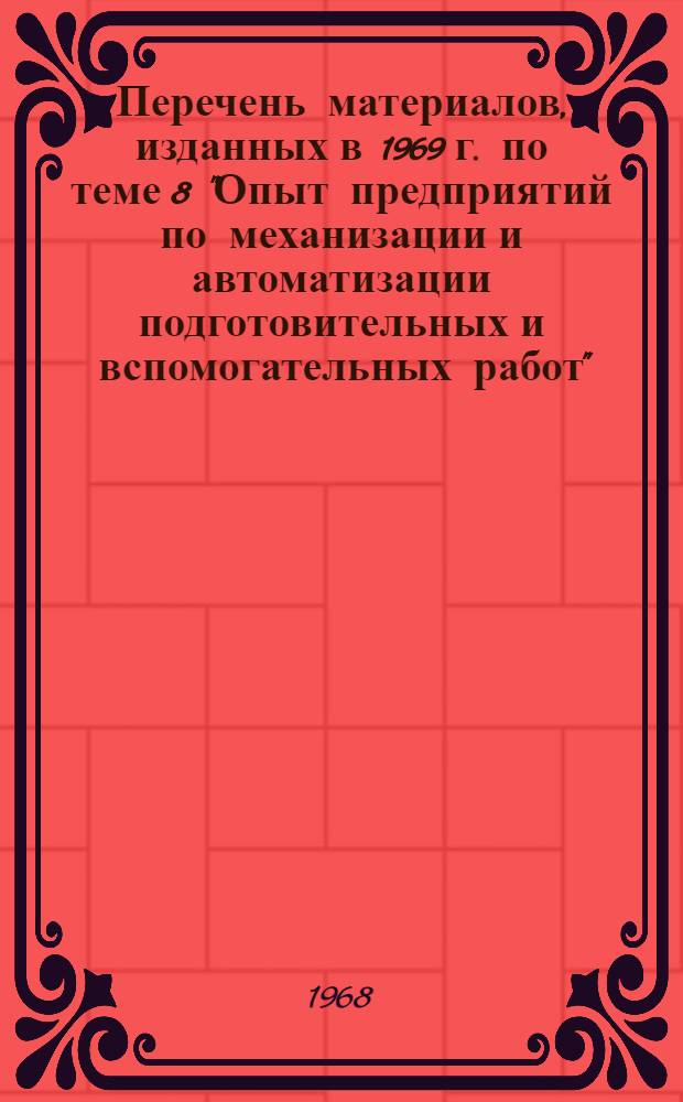Перечень материалов, изданных в 1969 г. по теме 8 "Опыт предприятий по механизации и автоматизации подготовительных и вспомогательных работ"