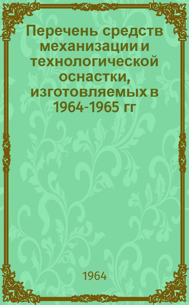 Перечень средств механизации и технологической оснастки, изготовляемых в 1964-1965 гг.