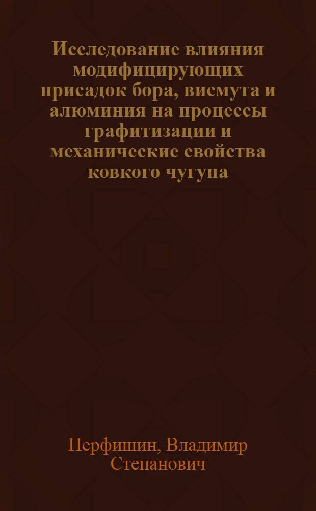 Исследование влияния модифицирующих присадок бора, висмута и алюминия на процессы графитизации и механические свойства ковкого чугуна : Автореферат дис. на соискание ученой степени кандидата технических наук
