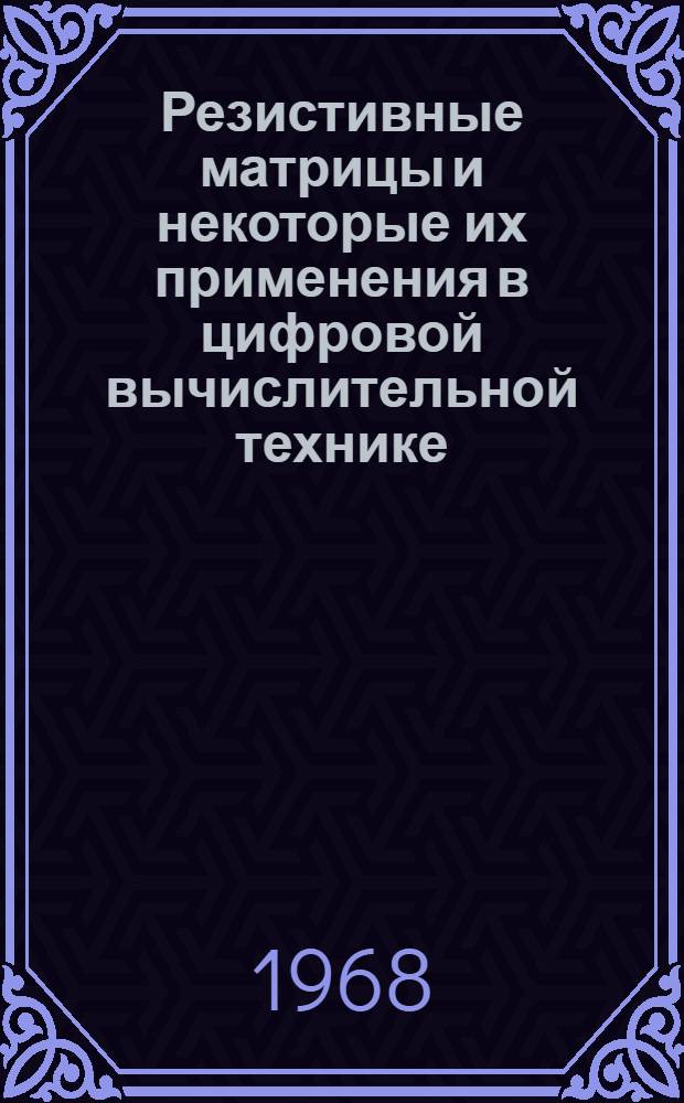 Резистивные матрицы и некоторые их применения в цифровой вычислительной технике : Автореферат дис. на соискание учен. степени канд. техн. наук : (252)