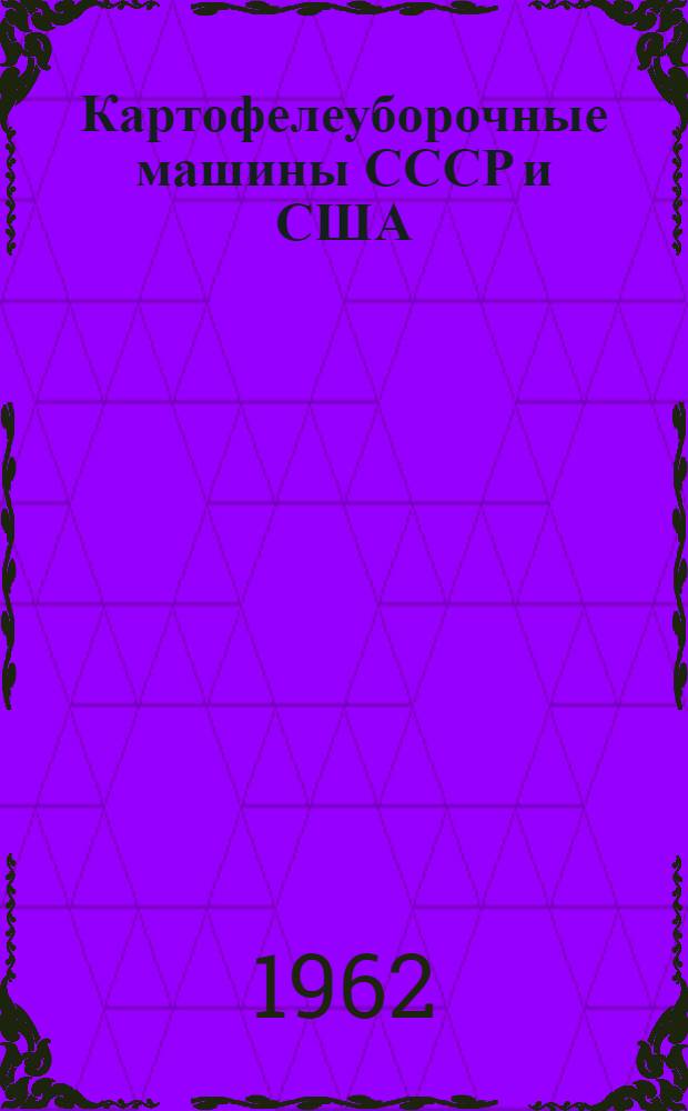 Картофелеуборочные машины СССР и США : (Обзор)