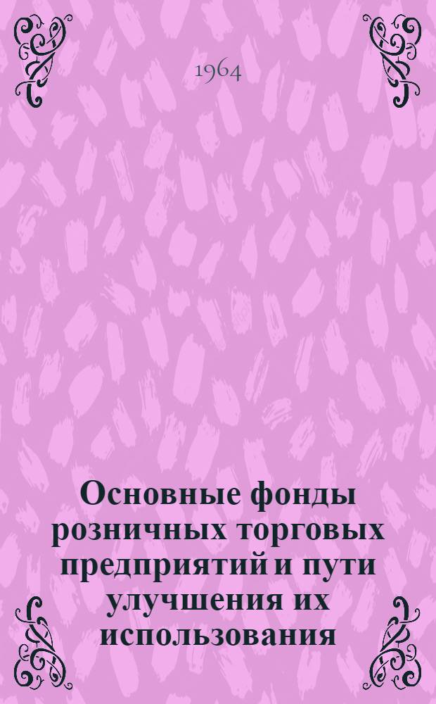 Основные фонды розничных торговых предприятий и пути улучшения их использования : (На материалах гос. торговли УССР) : Автореферат дис. на соискание ученой степени кандидата экономических наук