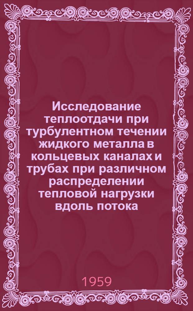 Исследование теплоотдачи при турбулентном течении жидкого металла в кольцевых каналах и трубах при различном распределении тепловой нагрузки вдоль потока : Автореферат дис. на соискание ученой степени кандидата технических наук