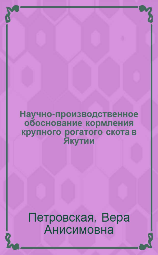 Научно-производственное обоснование кормления крупного рогатого скота в Якутии : Автореферат дис. на соискание учен. степени д-ра с.-х. наук