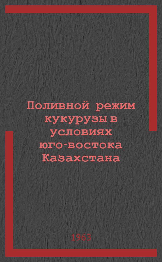 Поливной режим кукурузы в условиях юго-востока Казахстана : Автореферат дис., представленной на соискание ученой степени кандидата сельскохозяйственных наук