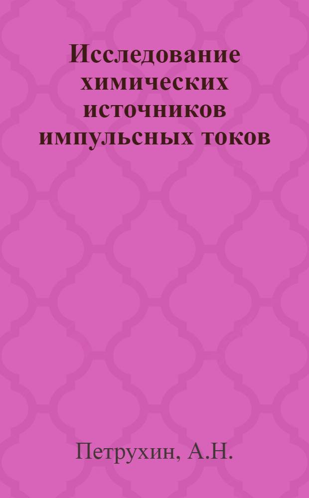 Исследование химических источников импульсных токов : Автореферат дис. на соискание учен. степени канд. техн. наук