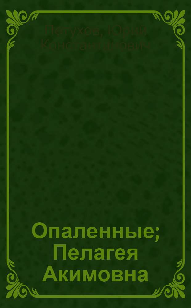 Опаленные; Пелагея Акимовна: Рассказы; Поэма о стариках: Повесть