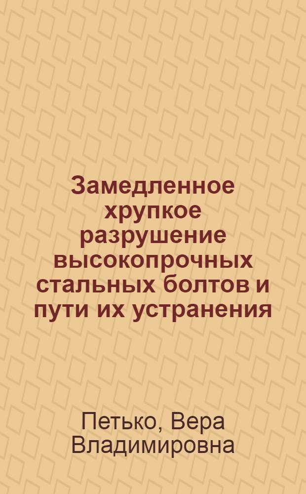 Замедленное хрупкое разрушение высокопрочных стальных болтов и пути их устранения : Автореферат дис. на соискание учен. степени кандидата техн. наук