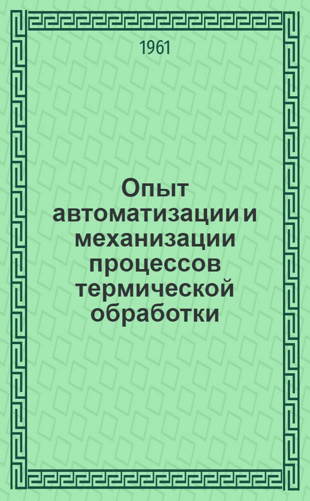 Опыт автоматизации и механизации процессов термической обработки : (По материалам отечественной периодической литературы)