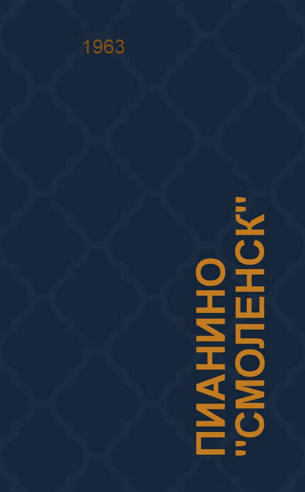 Пианино "Смоленск" : Инструкция по транспортировке, содержанию и уходу за пианино : Паспорт