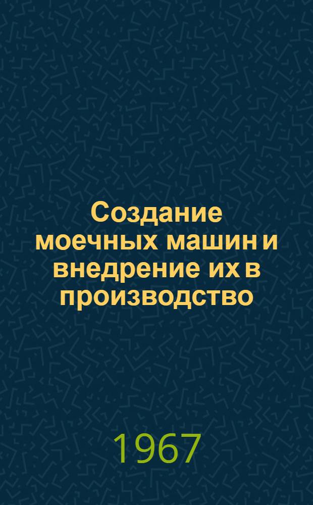 Создание моечных машин и внедрение их в производство : Автореферат доклада о совокупности изобретений и работ на соискание учен. степени канд. техн. наук