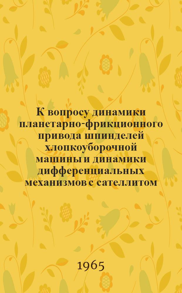 К вопросу динамики планетарно-фрикционного привода шпинделей хлопкоуборочной машины и динамики дифференциальных механизмов с сателлитом, нагруженным внешним моментом : Автореферат дис. на соискание ученой степени кандидата технических наук