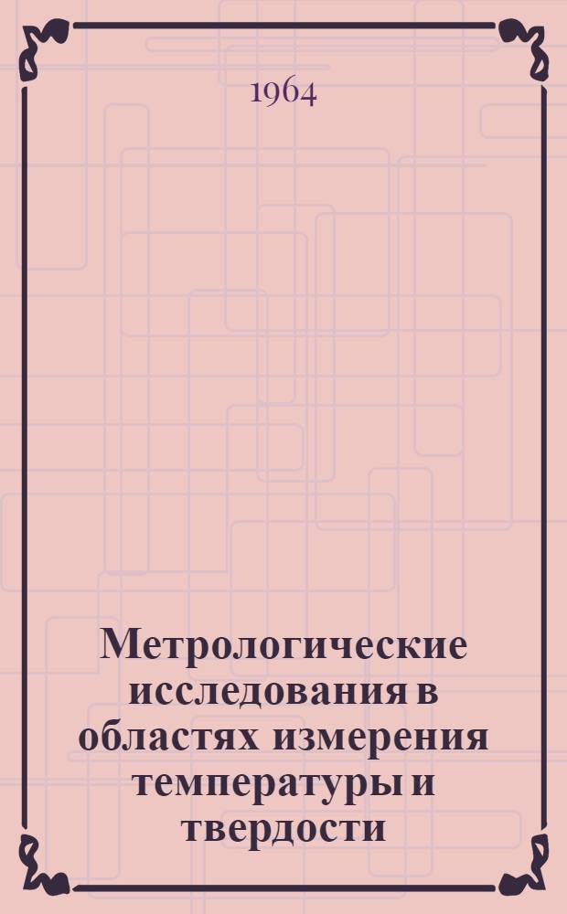 Метрологические исследования в областях измерения температуры и твердости : Обобщающий доклад по опублик. работам на соискание ученой степени доктора технических наук