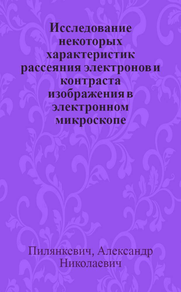 Исследование некоторых характеристик рассеяния электронов и контраста изображения в электронном микроскопе : Автореферат дис. на соискание ученой степени кандидата физико-математических наук