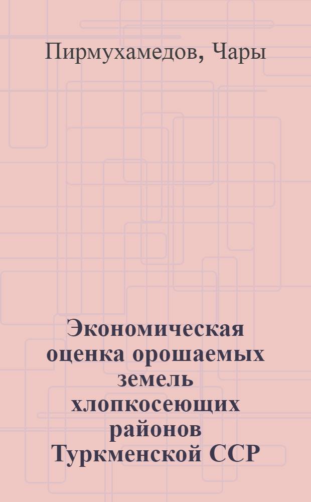 Экономическая оценка орошаемых земель хлопкосеющих районов Туркменской ССР : Автореферат дис. на соискание ученой степени кандидата экономических наук