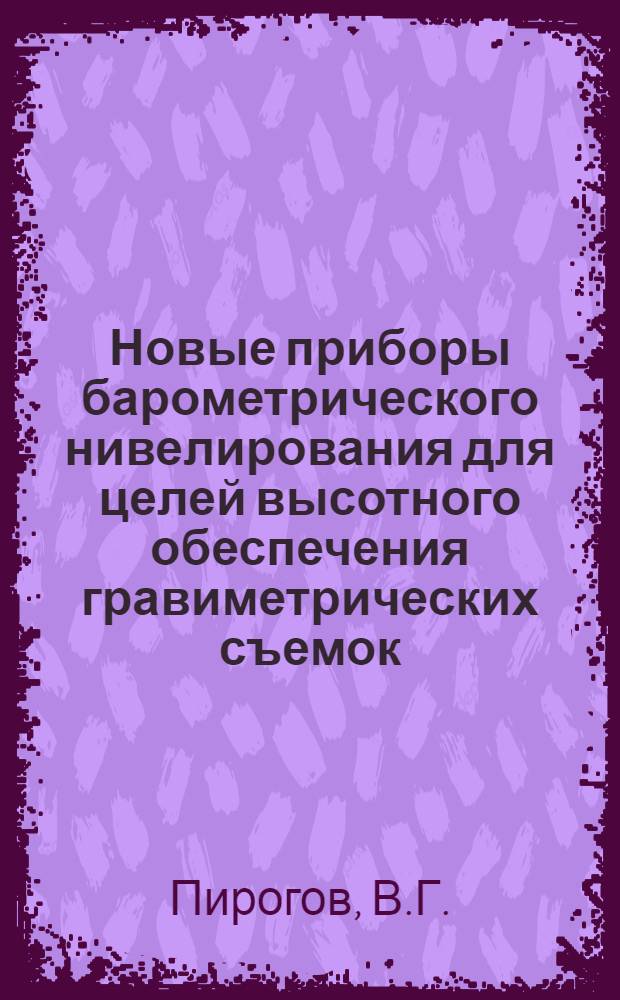Новые приборы барометрического нивелирования для целей высотного обеспечения гравиметрических съемок : Автореферат дис. на соискание ученой степени кандидата технических наук