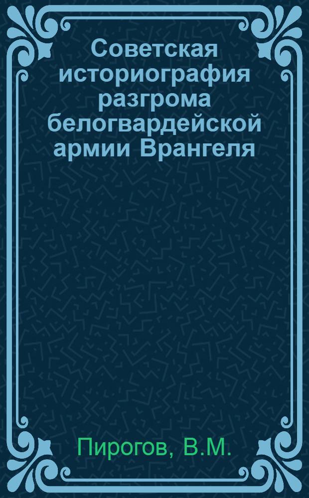 Советская историография разгрома белогвардейской армии Врангеля (1920-1931 гг.) : Автореферат дис. на соискание ученой степени кандидата исторических наук : (571)