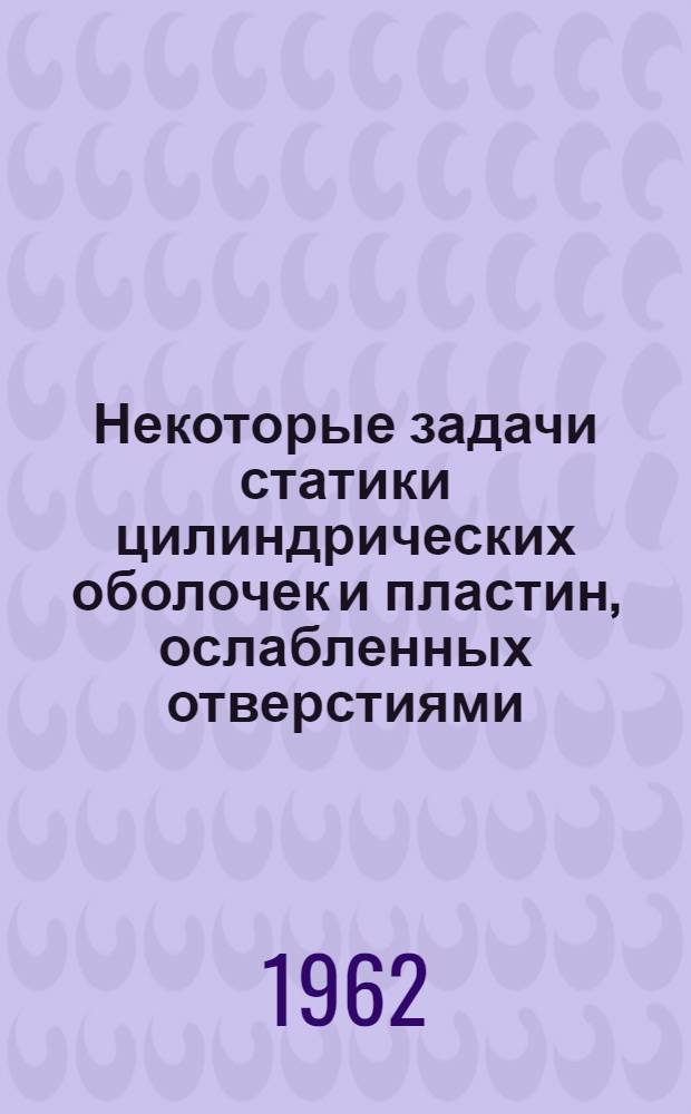 Некоторые задачи статики цилиндрических оболочек и пластин, ослабленных отверстиями : Автореферат дис. на соискание ученой степени доктора технических наук