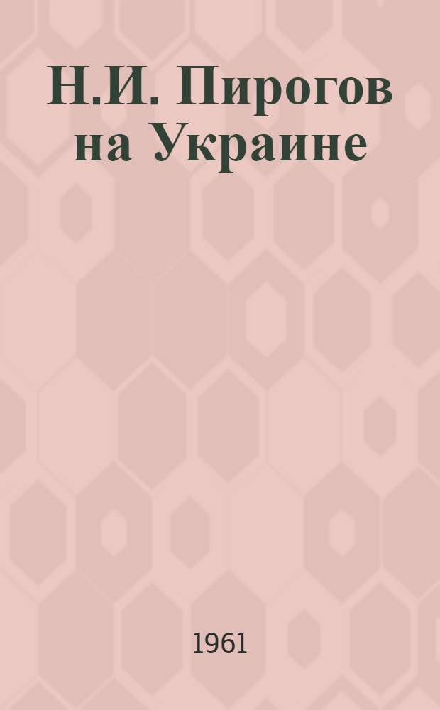 Н.И. Пирогов на Украине : Библиографический указатель литературы : (К 150-летию со дня рождения)