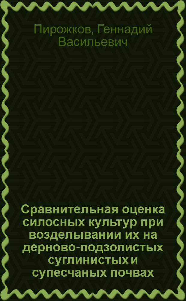 Сравнительная оценка силосных культур при возделывании их на дерново-подзолистых суглинистых и супесчаных почвах : Автореферат дис. на соискание ученой степени кандидата сельскохозяйственных наук